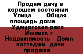 Продам дачу в хорошем состоянии › Улица ­ 7 › Общая площадь дома ­ 25 - Удмуртская респ., Ижевск г. Недвижимость » Дома, коттеджи, дачи продажа   